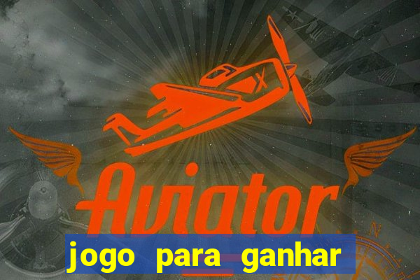 jogo para ganhar dinheiro de verdade sem depositar nada